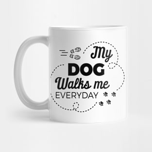 My Dog Walks Me Everyday Mug